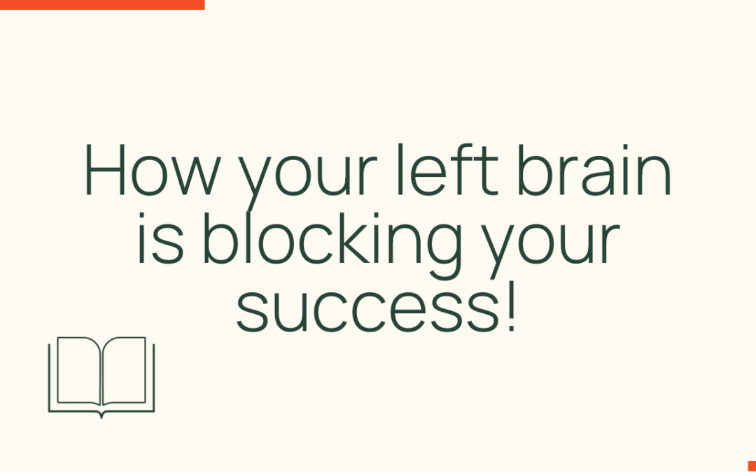 How your left brain is blocking your success!